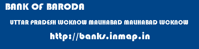 BANK OF BARODA  UTTAR PRADESH LUCKNOW MALIHABAD MALIHABAD LUCKNOW  banks information 
